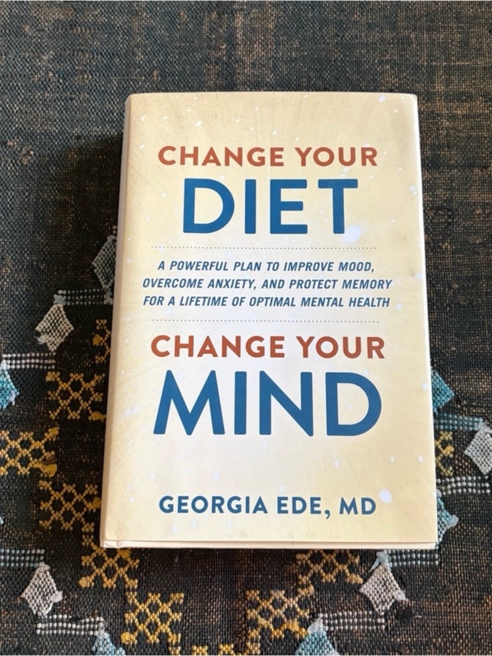 Change Your Diet Change Your Mind by Georgia Ede, MD Hachette Book Group 2024